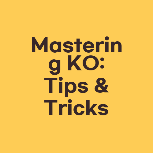 Mastering KO: Tips & Tricks