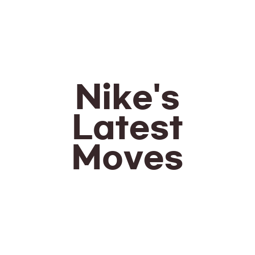 Nike’s Latest Moves