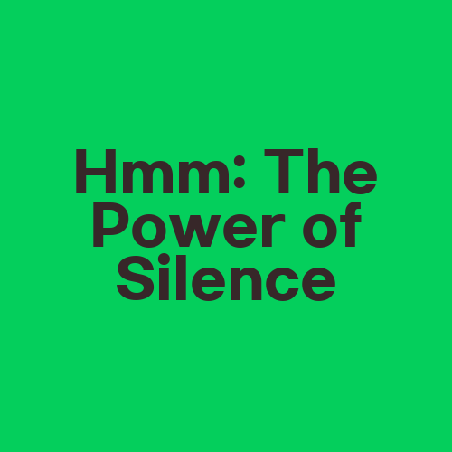 Hmm: The Power of Silence