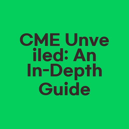 CME Unveiled: An In-Depth Guide